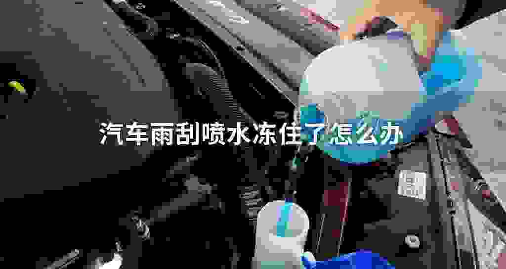 汽车雨刮喷水冻住了怎么办