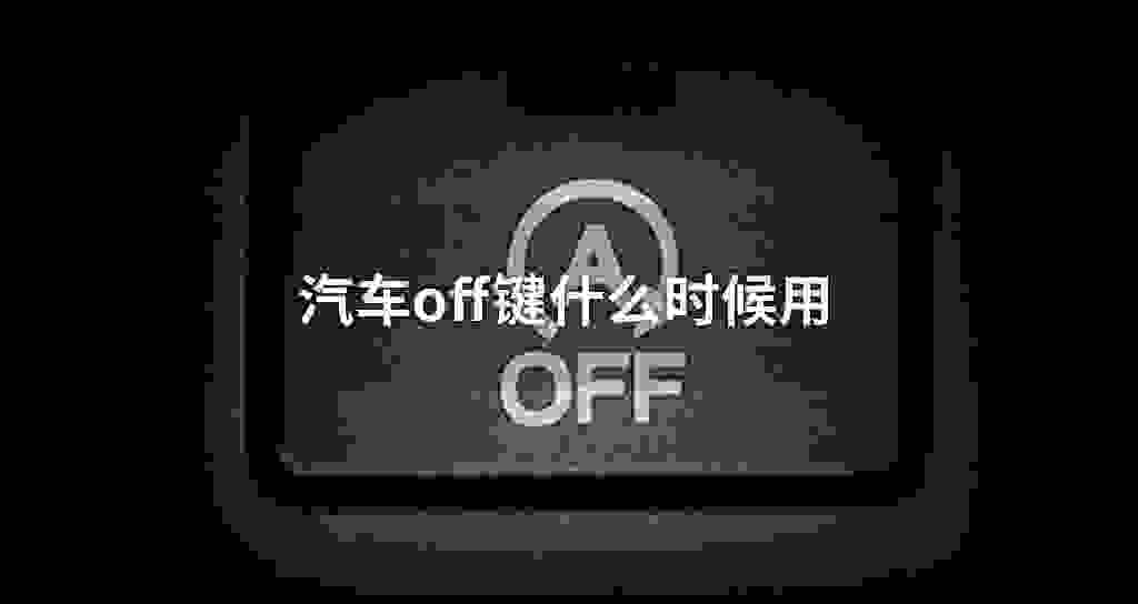 汽车off键什么时候用