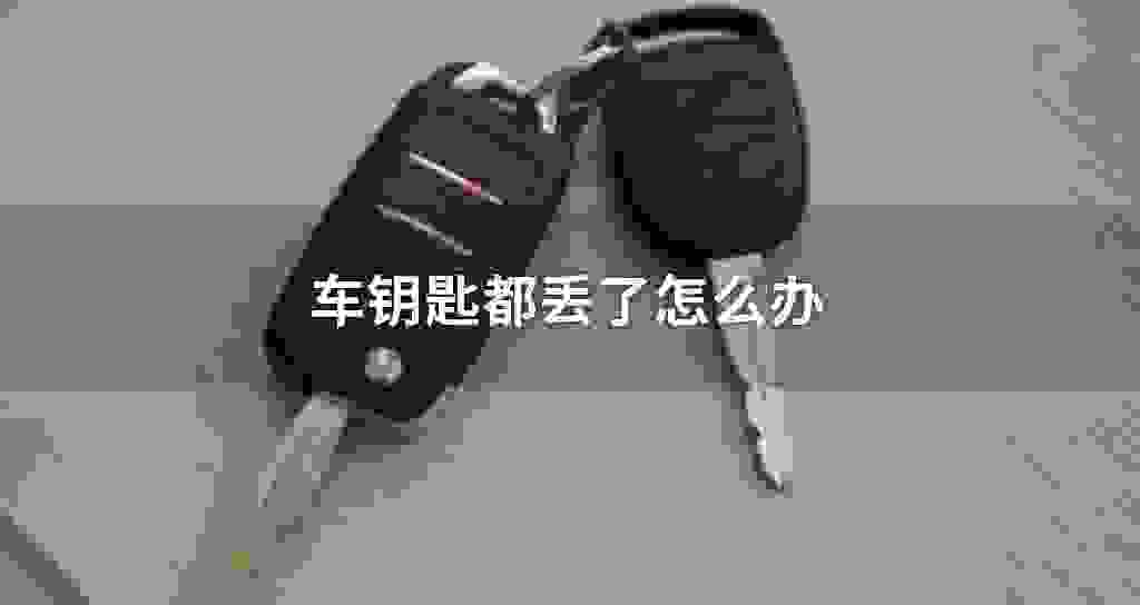 车钥匙基本都丢了怎么办