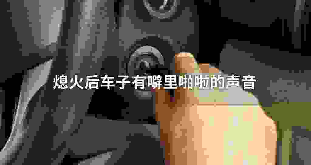 熄火后车子有噼里啪啦的声音