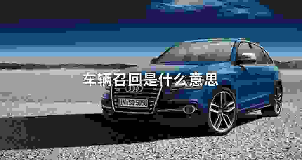 车辆召回是什么意思?
