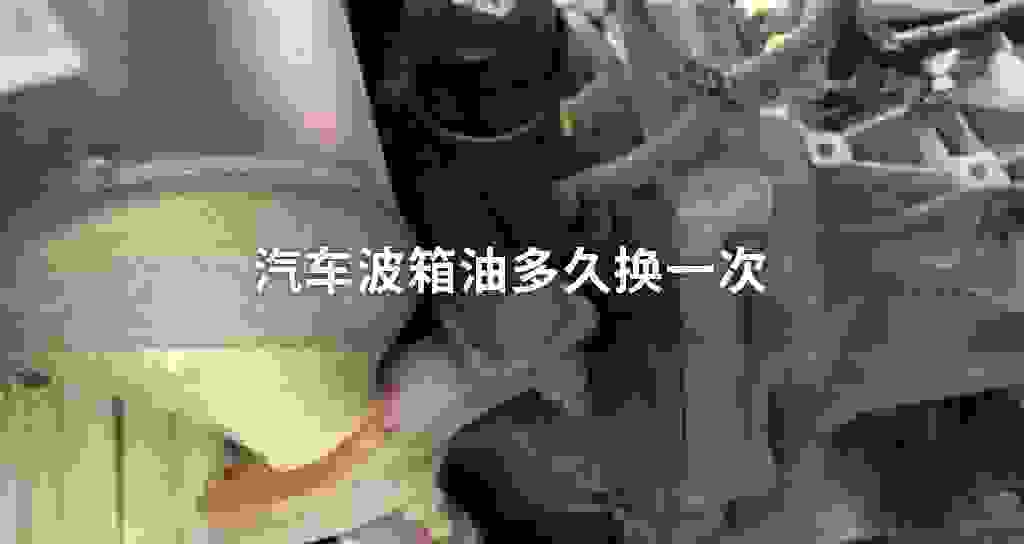 汽车波箱油多长时间换一次