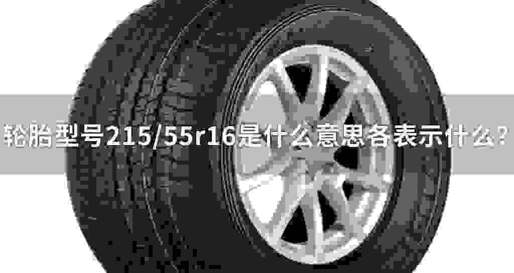 轮胎型号215/55r16是什么意思各代表什么?