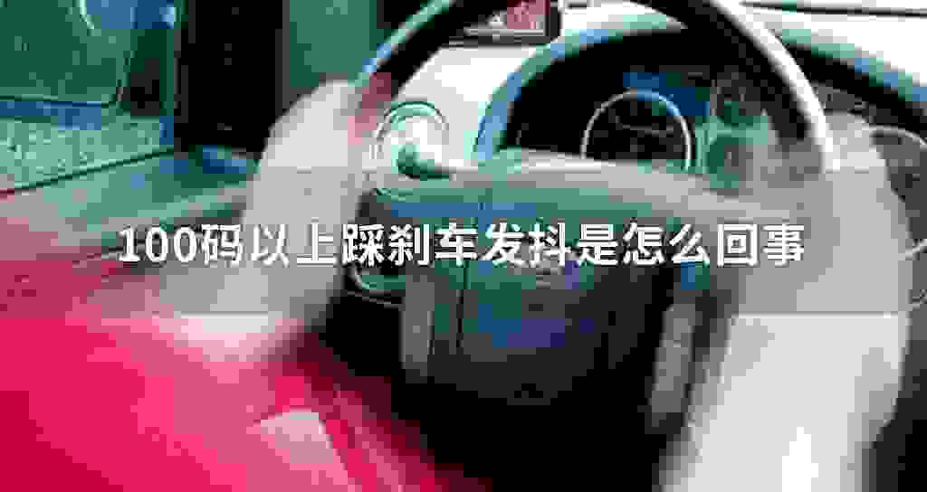 100码以上踩刹车发抖是什么问题