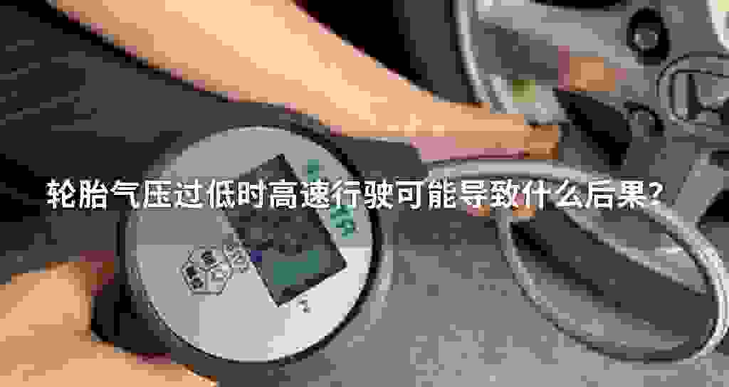 轮胎气压过低时高速驾驶可能影响到什么后果？