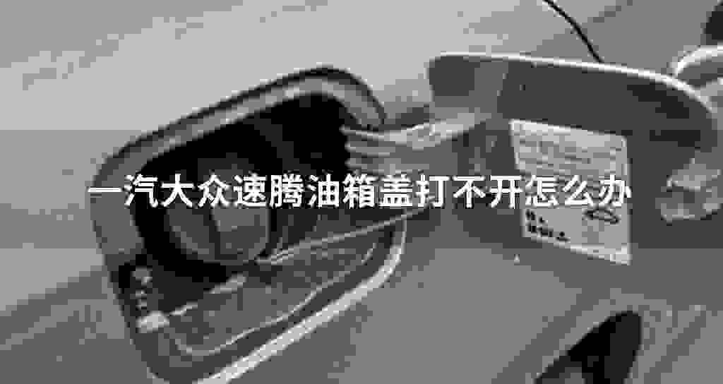 一汽大众速腾汽车油箱盖打不开怎么办