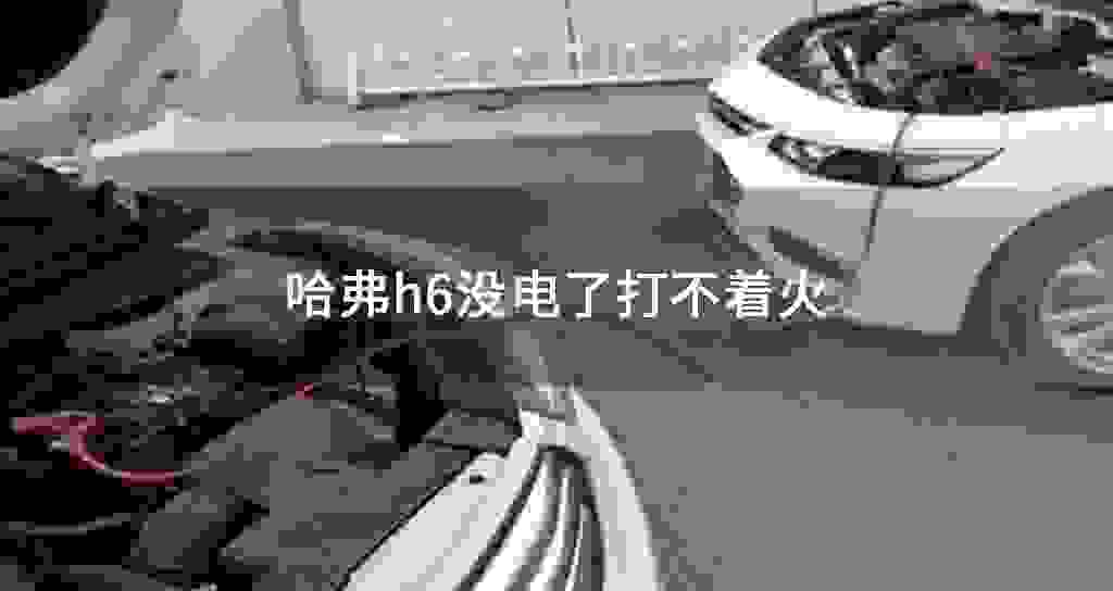哈弗h6没电了打不着火