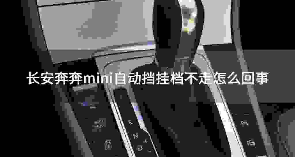 长安奔奔mini自动挡挂档不走什么问题