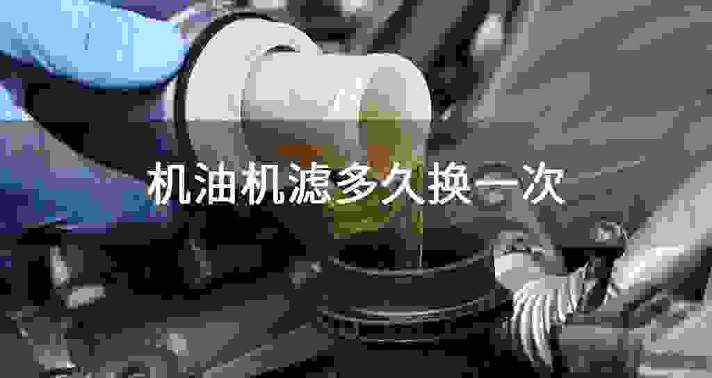 发动机油机滤多长时间换一次?