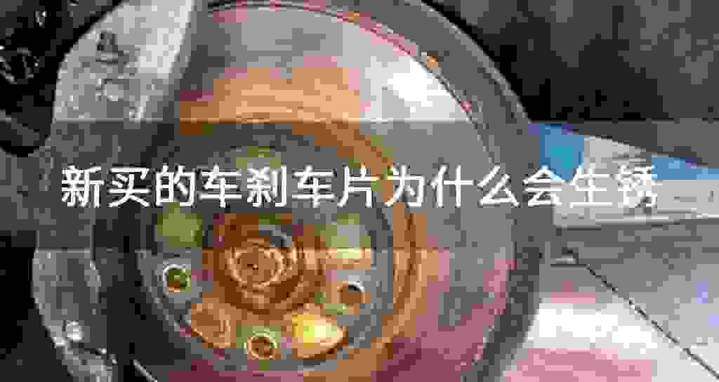 新买的车刹车片为什么会生锈