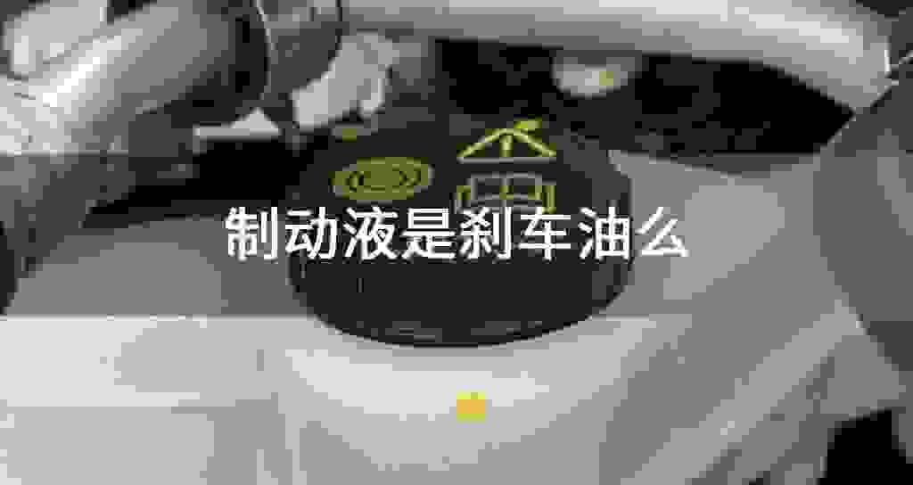 制动液是刹车油么