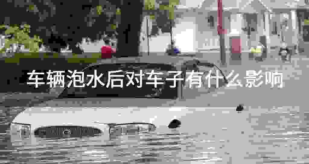 车辆泡水后对车子有什么影响