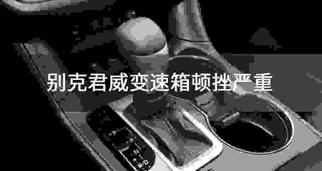 别克君威变速器顿挫严重