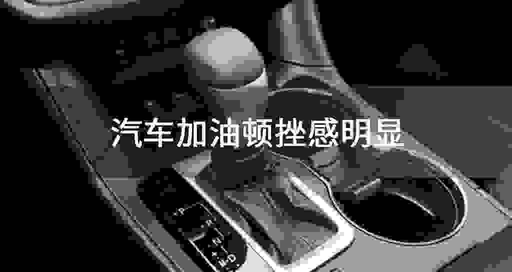 汽车加油顿挫感显著
