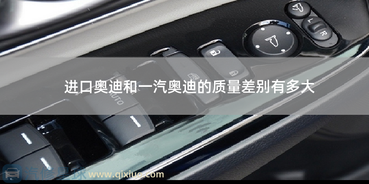 进口奥迪和一汽奥迪的质量差别有多大 进口奥迪q7的发动机号在哪儿