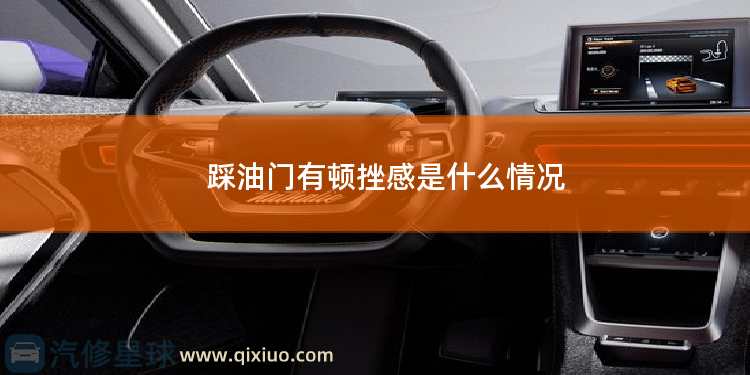 踩油门有顿挫感是什么情况 踩油门有顿挫感是什么原因是什么
